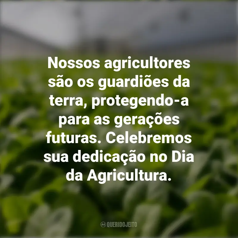 Frases Dia da Agricultura: Nossos agricultores são os guardiões da terra, protegendo-a para as gerações futuras. Celebremos sua dedicação no Dia da Agricultura.