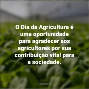 O Dia da Agricultura é uma oportunidade para agradecer aos agricultores por sua contribuição vital para a sociedade.