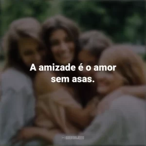 A amizade é o amor sem asas. Dia da Amizade