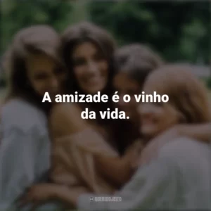 A amizade é o vinho da vida. Dia da Amizade