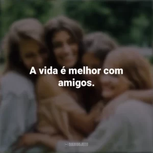 A vida é melhor com amigos. Dia da Amizade