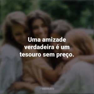 Uma amizade verdadeira é um tesouro sem preço. Dia da Amizade