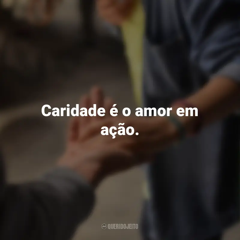 Frases para o Dia da Caridade: Caridade é o amor em ação.