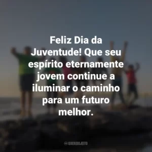 Feliz Dia da Juventude! Que seu espírito eternamente jovem continue a iluminar o caminho para um futuro melhor.