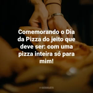 Comemorando o Dia da Pizza do jeito que deve ser: com uma pizza inteira só para mim!