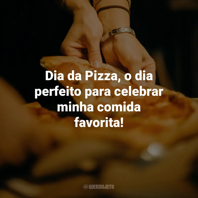 Frases para o Dia da Pizza: Dia da Pizza, o dia perfeito para celebrar minha comida favorita!
