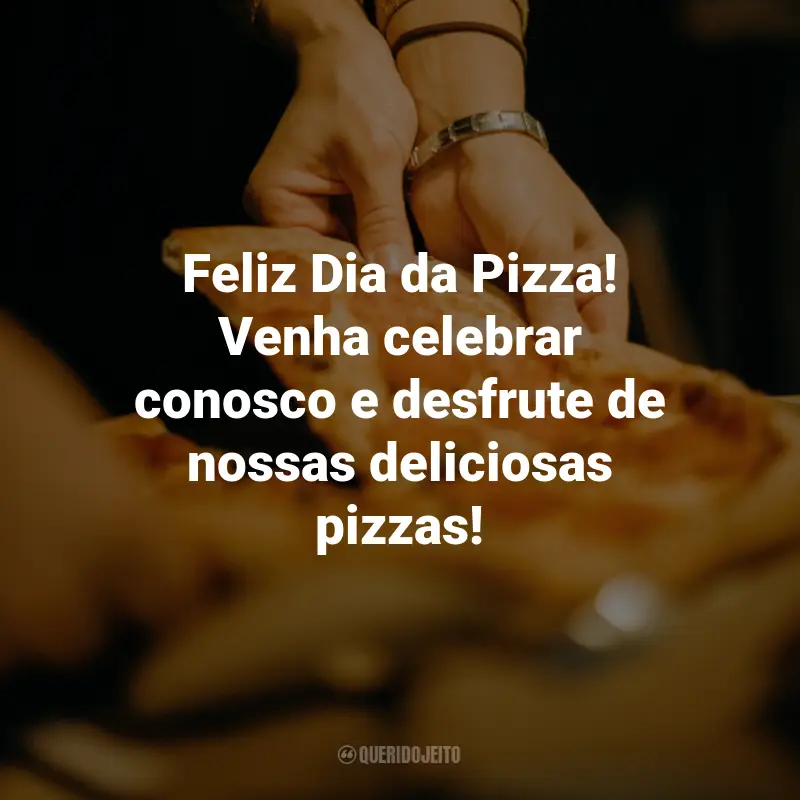 Frases para o Dia da Pizza: Feliz Dia da Pizza! Venha celebrar conosco e desfrute de nossas deliciosas pizzas!