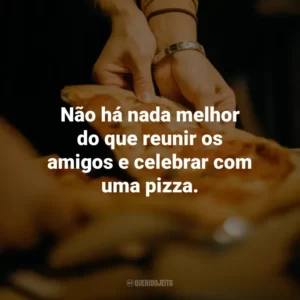 Não há nada melhor do que reunir os amigos e celebrar com uma pizza.