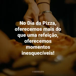 No Dia da Pizza, oferecemos mais do que uma refeição, oferecemos momentos inesquecíveis!
