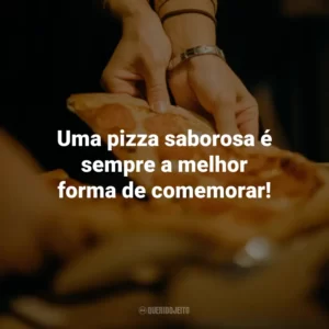 Uma pizza saborosa é sempre a melhor forma de comemorar!