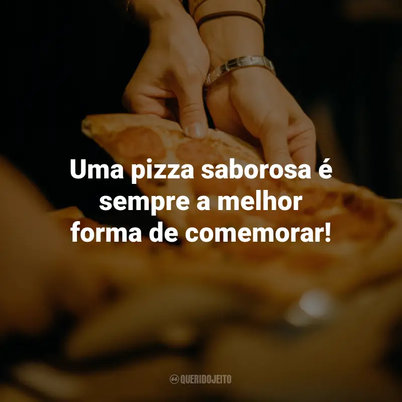 Frases para o Dia da Pizza: Uma pizza saborosa é sempre a melhor forma de comemorar!