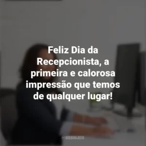 Feliz Dia da Recepcionista, a primeira e calorosa impressão que temos de qualquer lugar! Dia da Recepcionista