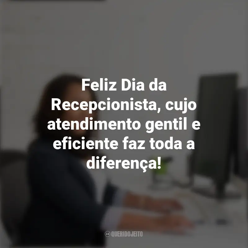 Frases para o Dia da Recepcionista: Feliz Dia da Recepcionista, cujo atendimento gentil e eficiente faz toda a diferença!