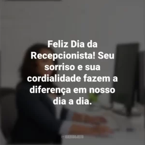 Feliz Dia da Recepcionista! Seu sorriso e sua cordialidade fazem a diferença em nosso dia a dia. Dia da Recepcionista