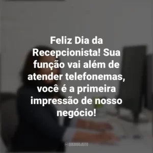 Feliz Dia da Recepcionista! Sua função vai além de atender telefonemas, você é a primeira impressão de nosso negócio! Dia da Recepcionista