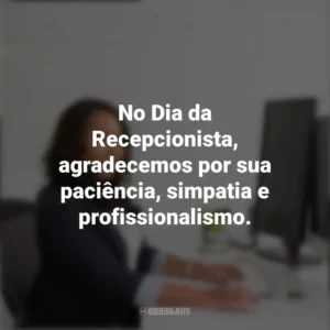 No Dia da Recepcionista, agradecemos por sua paciência, simpatia e profissionalismo. Dia da Recepcionista