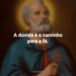 A dúvida é o caminho para a fé. São Tomé