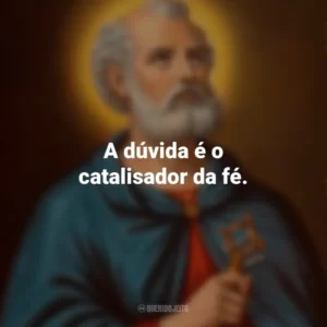 A dúvida é o catalisador da fé. São Tomé