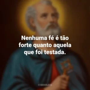 Nenhuma fé é tão forte quanto aquela que foi testada. São Tomé