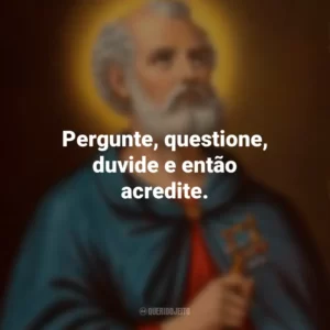 Pergunte, questione, duvide e então acredite. São Tomé