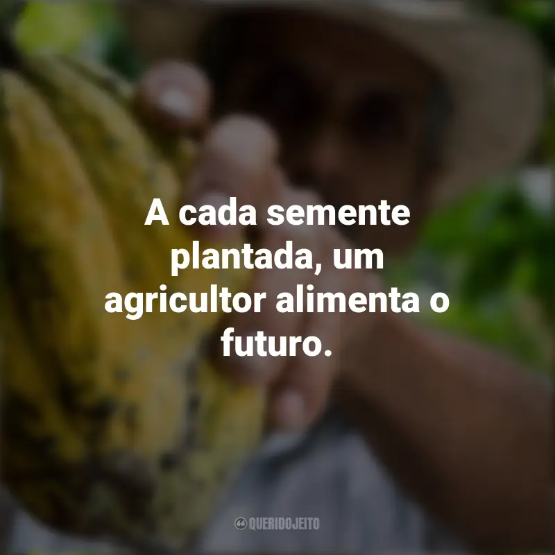 Frases para o Dia do Agricultor: A cada semente plantada, um agricultor alimenta o futuro.