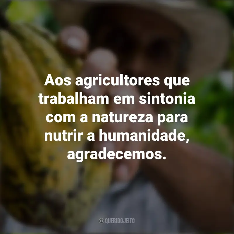 Frases para o Dia do Agricultor: Aos agricultores que trabalham em sintonia com a natureza para nutrir a humanidade, agradecemos.