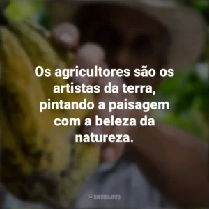 Os agricultores são os artistas da terra, pintando a paisagem com a beleza da natureza. Dia do Agricultor