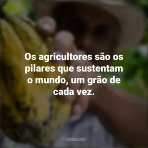 Os agricultores são os pilares que sustentam o mundo, um grão de cada vez. Dia do Agricultor
