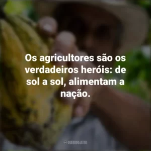 Os agricultores são os verdadeiros heróis: de sol a sol, alimentam a nação. Dia do Agricultor