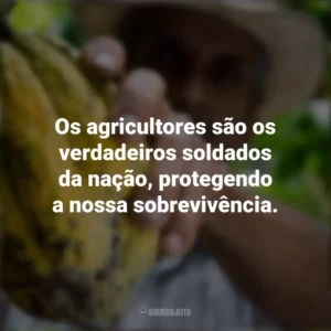 Os agricultores são os verdadeiros soldados da nação, protegendo a nossa sobrevivência. Dia do Agricultor