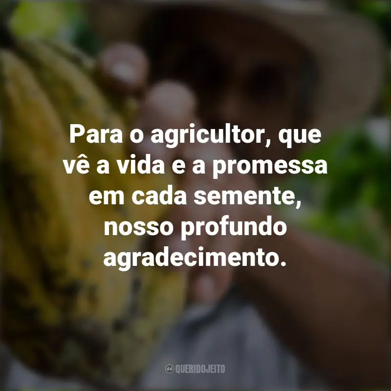 Frases para o Dia do Agricultor: Para o agricultor, que vê a vida e a promessa em cada semente, nosso profundo agradecimento.