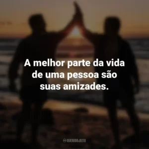 A melhor parte da vida de uma pessoa são suas amizades. Dia do Amigo