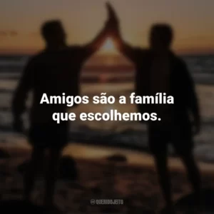 Amigos são a família que escolhemos. Dia do Amigo