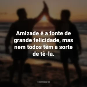 Amizade é a fonte de grande felicidade, mas nem todos têm a sorte de tê-la. Dia do Amigo