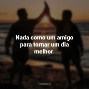 Nada como um amigo para tornar um dia melhor. Dia do Amigo