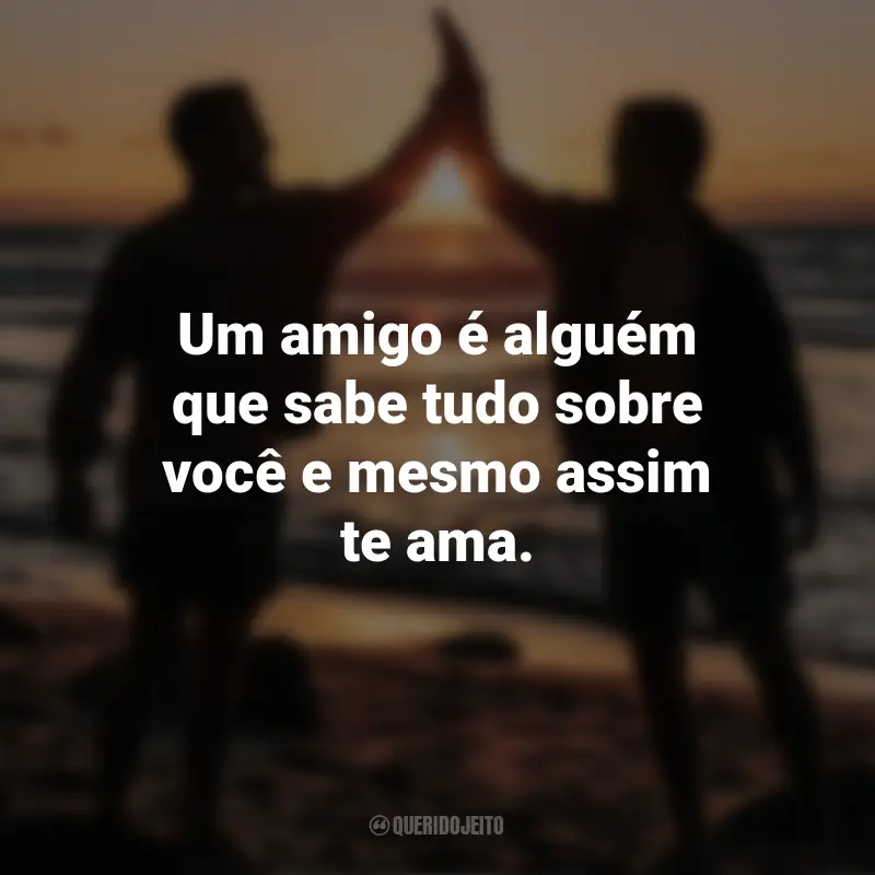 Frases para o Dia do Amigo: Um amigo é alguém que sabe tudo sobre você e mesmo assim te ama.