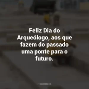 Feliz Dia do Arqueólogo, aos que fazem do passado uma ponte para o futuro. Dia do Arqueólogo