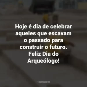 Hoje é dia de celebrar aqueles que escavam o passado para construir o futuro. Feliz Dia do Arqueólogo! Dia do Arqueólogo
