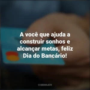 A você que ajuda a construir sonhos e alcançar metas, feliz Dia do Bancário! Dia do Bancário
