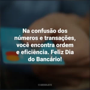 Na confusão dos números e transações, você encontra ordem e eficiência. Feliz Dia do Bancário! Dia do Bancário