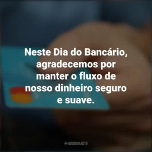 Neste Dia do Bancário, agradecemos por manter o fluxo de nosso dinheiro seguro e suave. Dia do Bancário