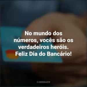 No mundo dos números, vocês são os verdadeiros heróis. Feliz Dia do Bancário! Dia do Bancário