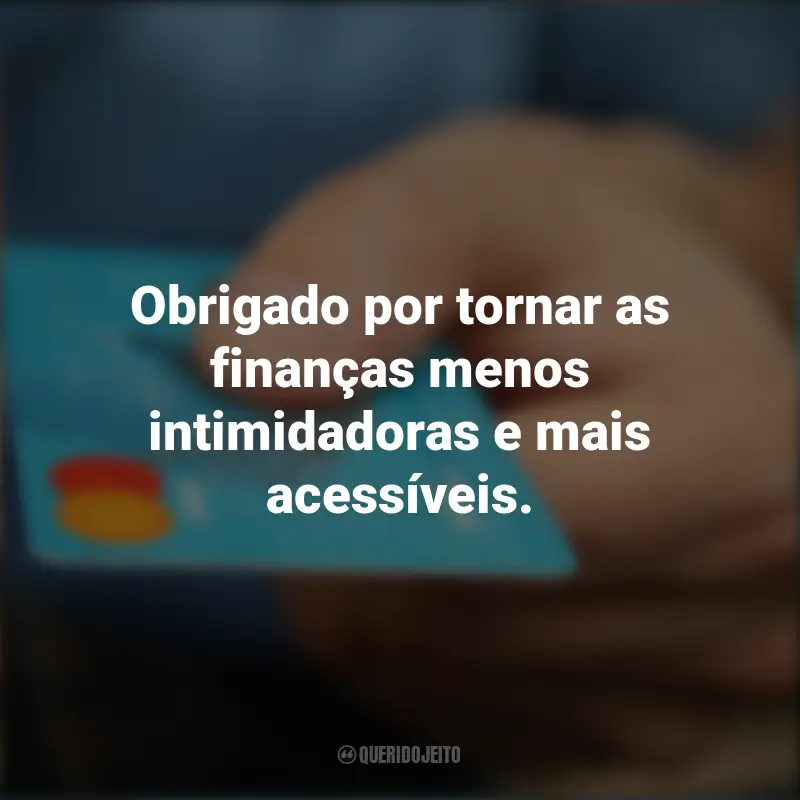Frases para o Dia do Bancário: Obrigado por tornar as finanças menos intimidadoras e mais acessíveis.
