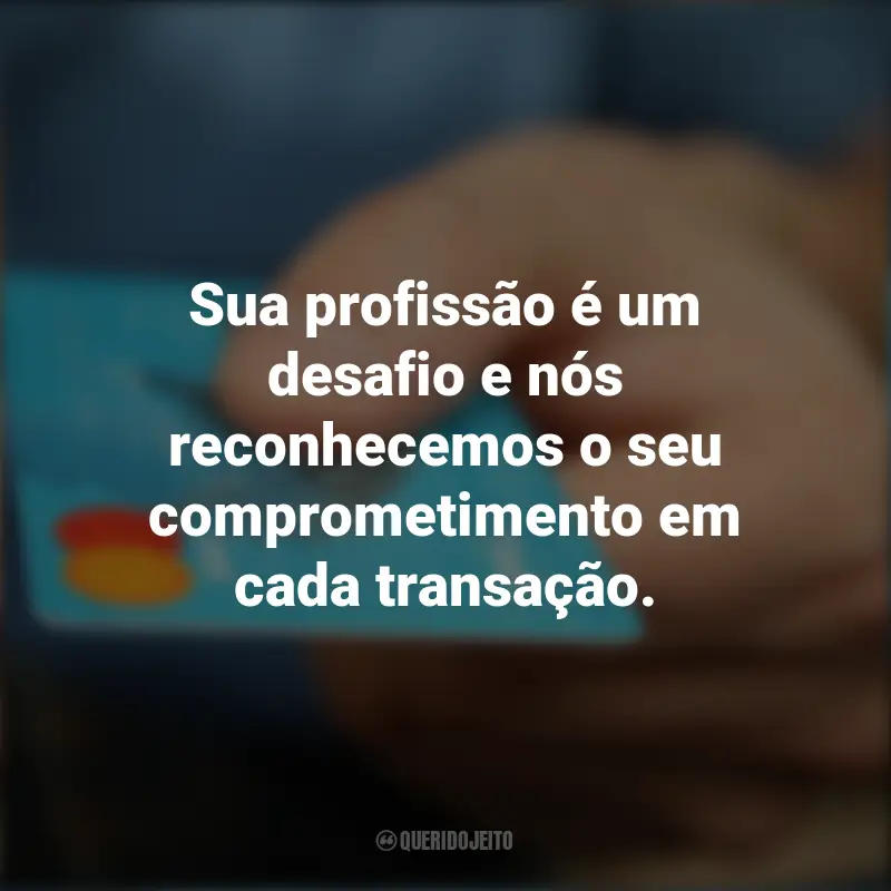 Frases para o Dia do Bancário: Sua profissão é um desafio e nós reconhecemos o seu comprometimento em cada transação.