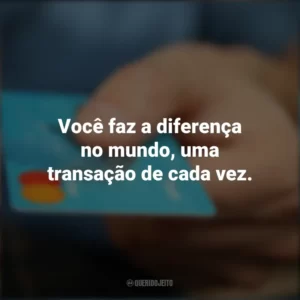 Você faz a diferença no mundo, uma transação de cada vez. Dia do Bancário