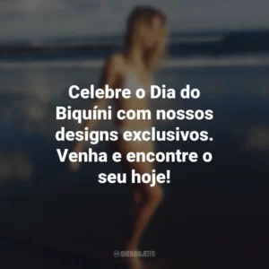 Celebre o Dia do Biquíni com nossos designs exclusivos. Venha e encontre o seu hoje!