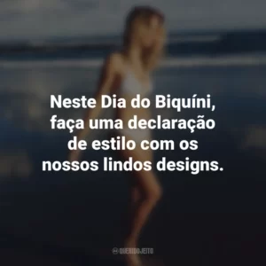 Neste Dia do Biquíni, faça uma declaração de estilo com os nossos lindos designs.