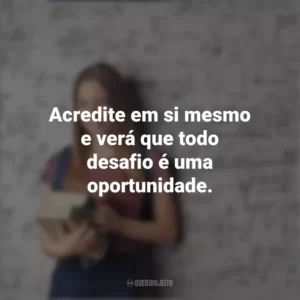 Acredite em si mesmo e verá que todo desafio é uma oportunidade. Dia do Calouro