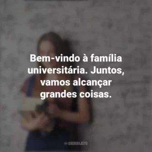 Bem-vindo à família universitária. Juntos, vamos alcançar grandes coisas. Dia do Calouro