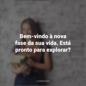 Bem-vindo à nova fase da sua vida. Está pronto para explorar? Dia do Calouro